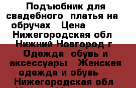 Подъюбник для свадебного  платья на 6 обручах › Цена ­ 1 000 - Нижегородская обл., Нижний Новгород г. Одежда, обувь и аксессуары » Женская одежда и обувь   . Нижегородская обл.,Нижний Новгород г.